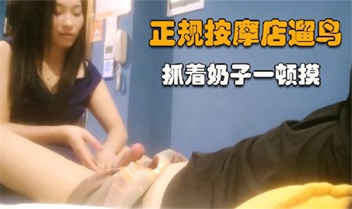正规按摩店隐秘刺激：狂揉奶子肆意玩弄下体