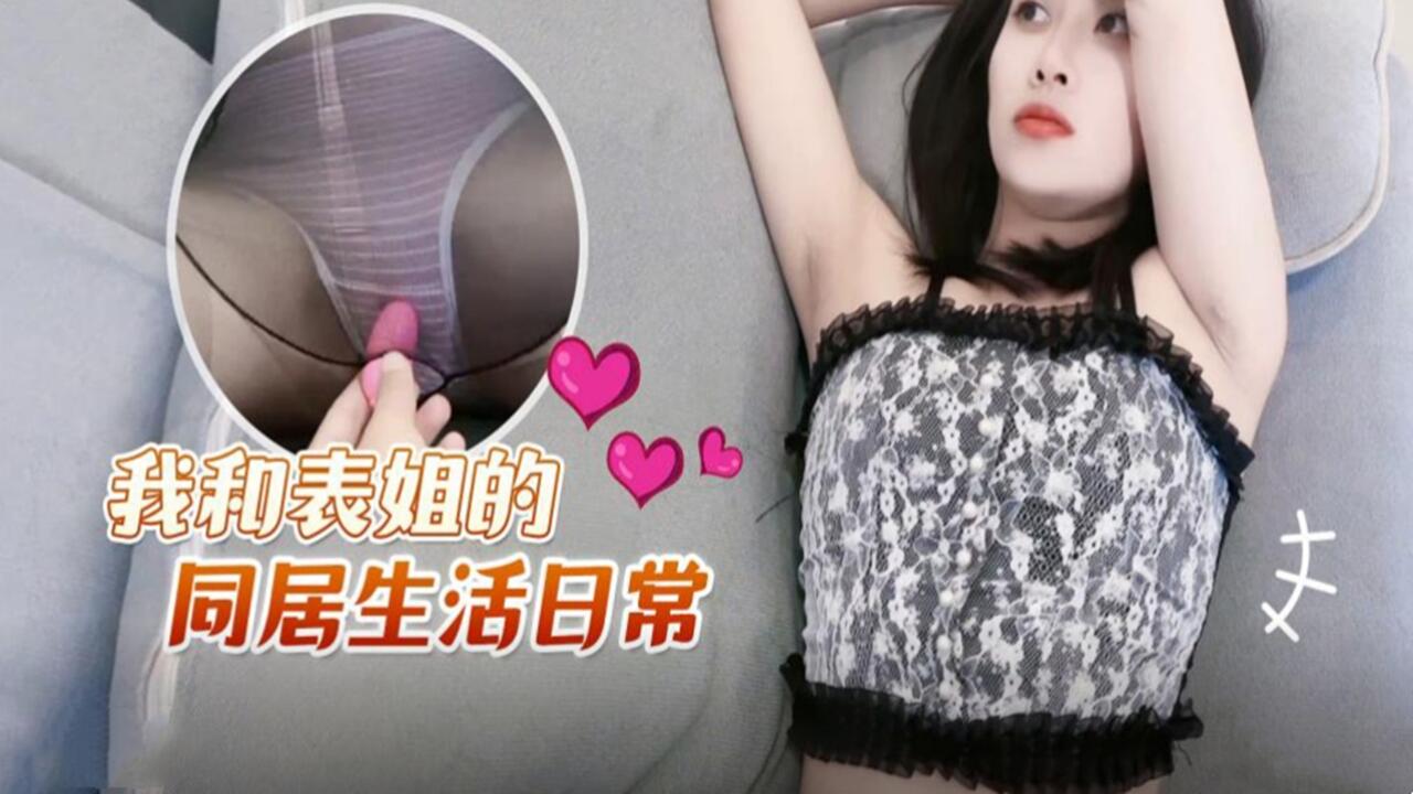 与表姐同居的诱惑日常：激情互动日记