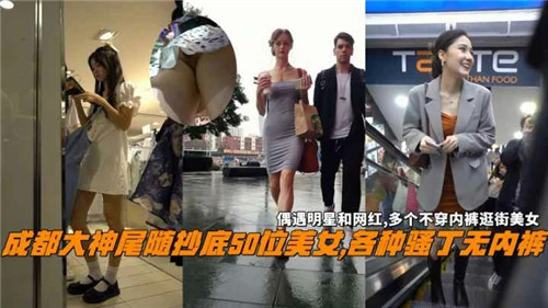 成都大神尾随抄底！50位极品美女骚逼无内裤狂操合集